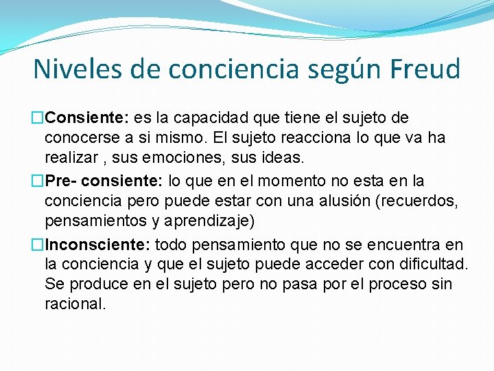 Niveles de conciencia según Freud �Consiente: es la capacidad que tiene el sujeto de