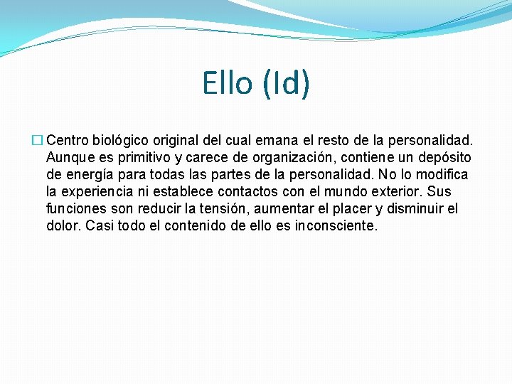 Ello (Id) � Centro biológico original del cual emana el resto de la personalidad.