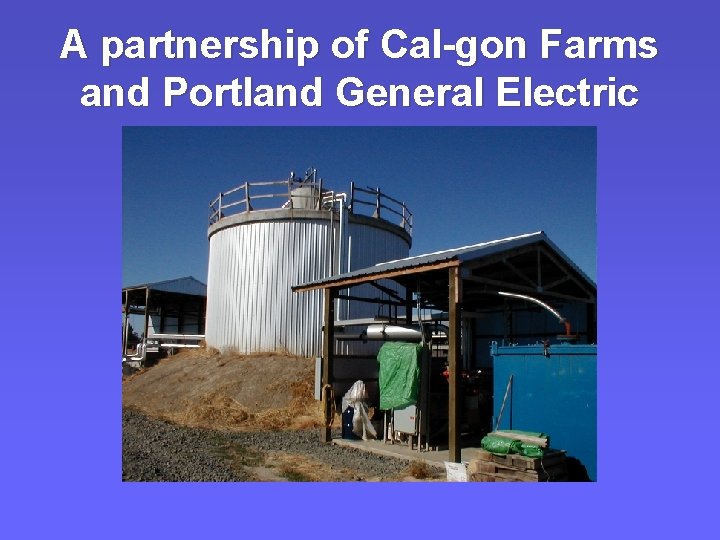 A partnership of Cal-gon Farms and Portland General Electric A partnership of Cal-gon Farms and Portland General Electric