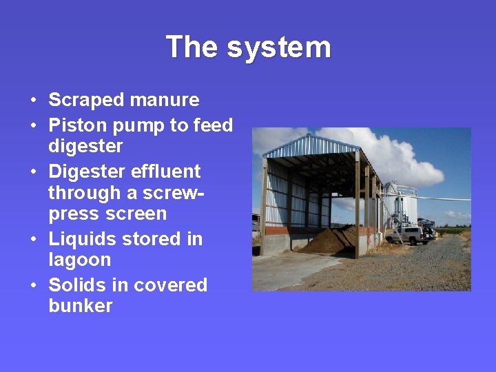 The system • Scraped manure • Piston pump to feed digester • Digester effluent The system • Scraped manure • Piston pump to feed digester • Digester effluent
