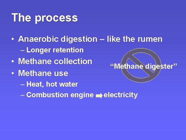 The process • Anaerobic digestion – like the rumen – Longer retention • Methane The process • Anaerobic digestion – like the rumen – Longer retention • Methane