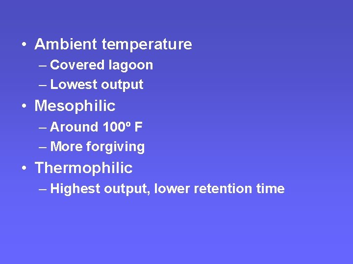 • Ambient temperature – Covered lagoon – Lowest output • Mesophilic – Around • Ambient temperature – Covered lagoon – Lowest output • Mesophilic – Around