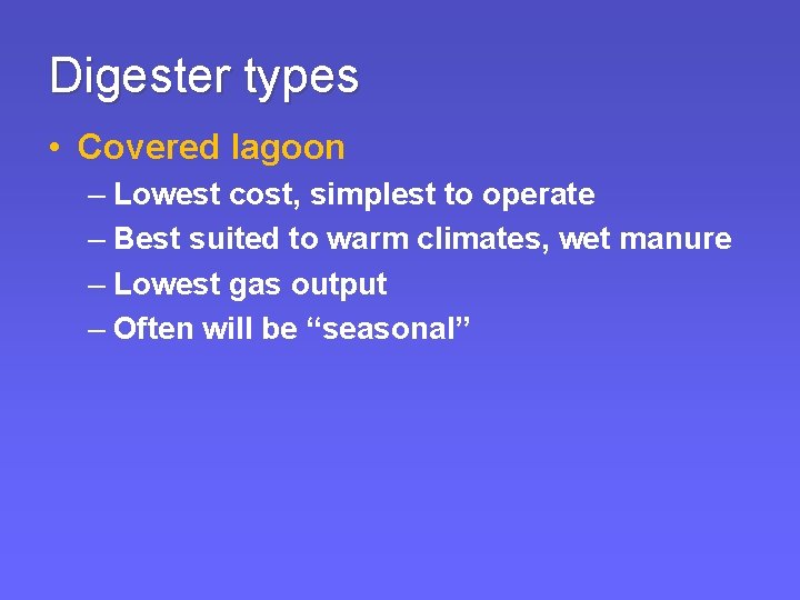 Digester types • Covered lagoon – Lowest cost, simplest to operate – Best suited Digester types • Covered lagoon – Lowest cost, simplest to operate – Best suited