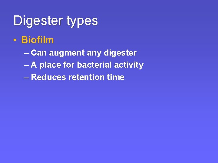 Digester types • Biofilm – Can augment any digester – A place for bacterial Digester types • Biofilm – Can augment any digester – A place for bacterial