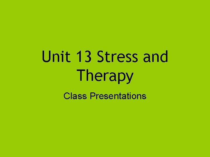 Unit 13 Stress and Therapy Class Presentations 