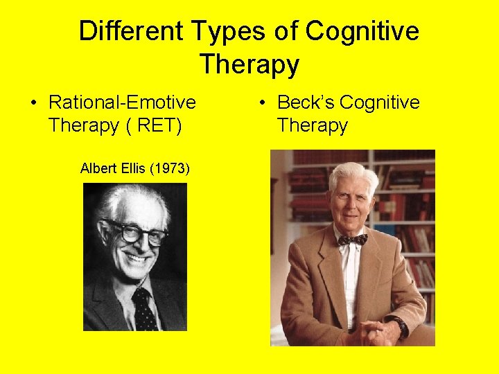 Different Types of Cognitive Therapy • Rational-Emotive Therapy ( RET) Albert Ellis (1973) •