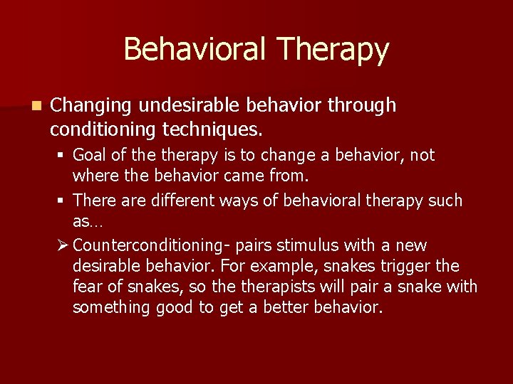 Behavioral Therapy n Changing undesirable behavior through conditioning techniques. § Goal of therapy is