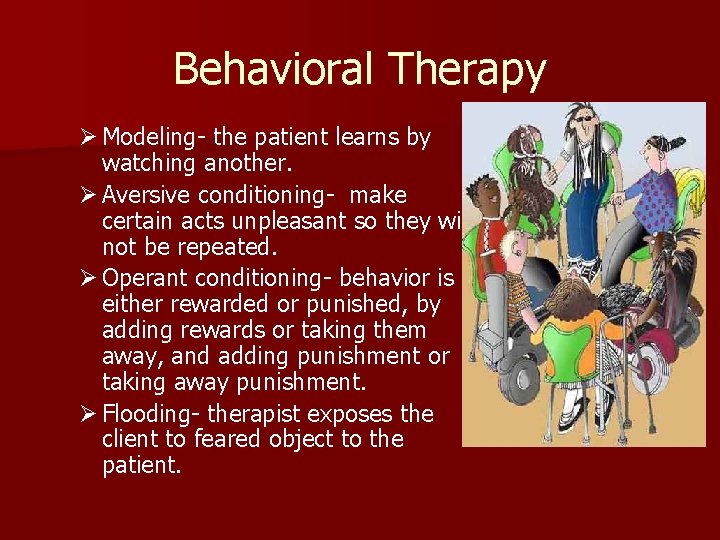 Behavioral Therapy Ø Modeling- the patient learns by watching another. Ø Aversive conditioning- make
