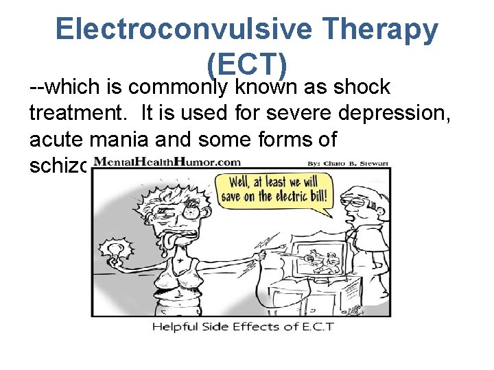 Electroconvulsive Therapy (ECT) --which is commonly known as shock treatment. It is used for