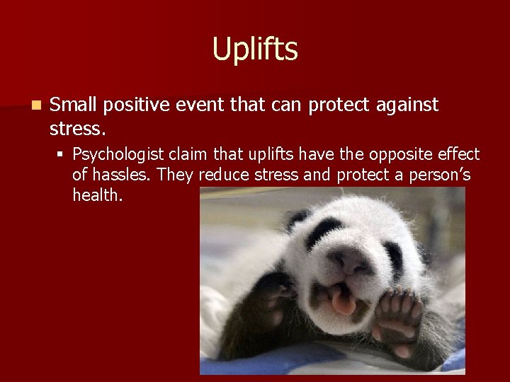 Uplifts n Small positive event that can protect against stress. § Psychologist claim that