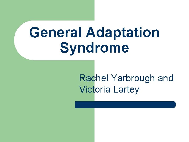 General Adaptation Syndrome Rachel Yarbrough and Victoria Lartey 