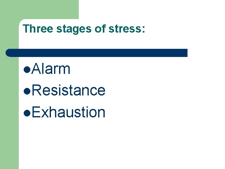 Three stages of stress: l. Alarm l. Resistance l. Exhaustion 