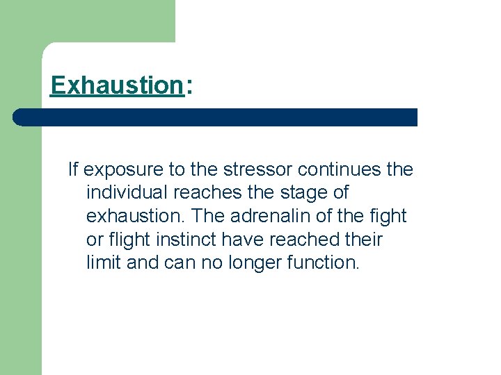 Exhaustion: If exposure to the stressor continues the individual reaches the stage of exhaustion.