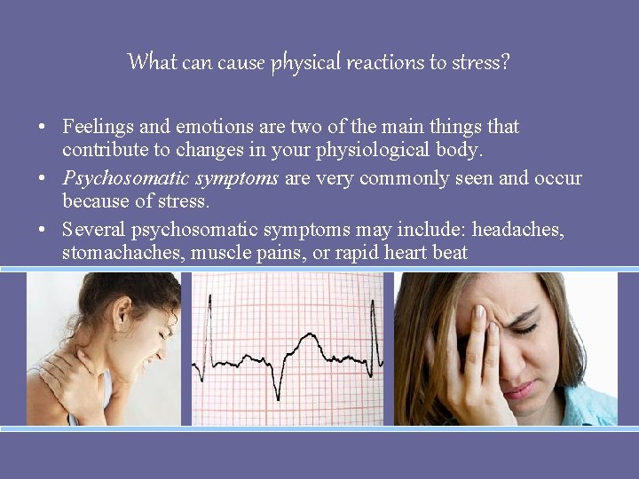 What can cause physical reactions to stress? • Feelings and emotions are two of