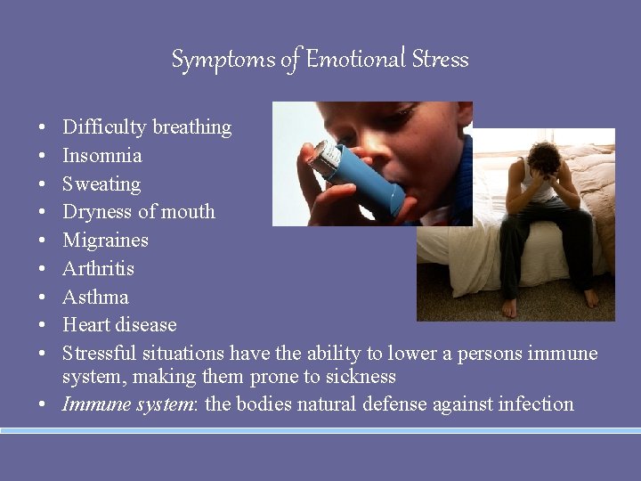 Symptoms of Emotional Stress • • • Difficulty breathing Insomnia Sweating Dryness of mouth