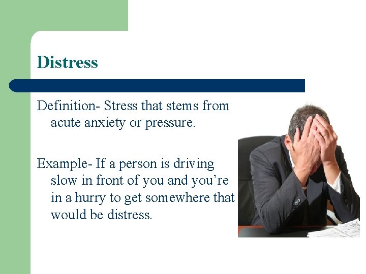 Distress Definition- Stress that stems from acute anxiety or pressure. Example- If a person