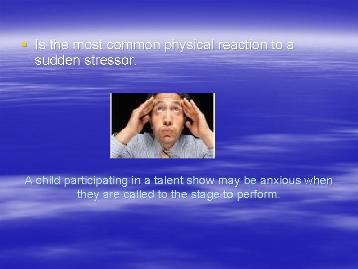 § Is the most common physical reaction to a sudden stressor. A child participating