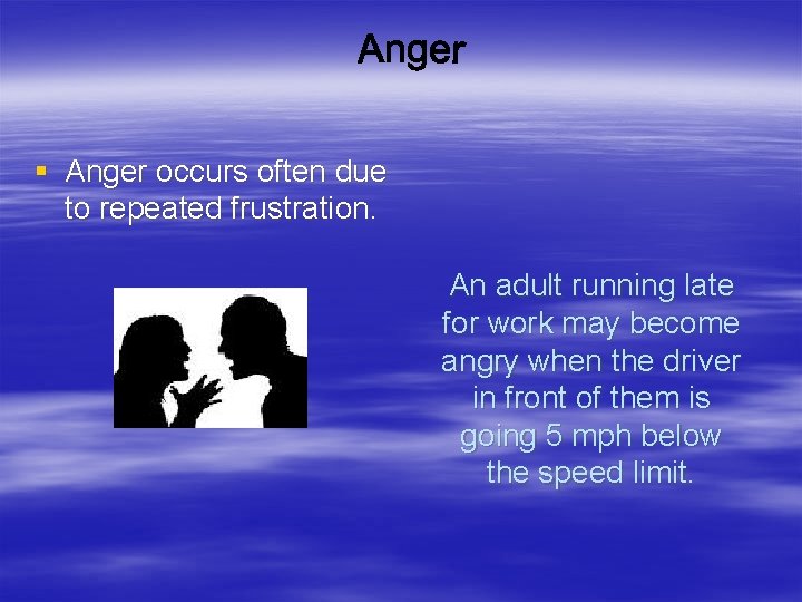 § Anger occurs often due to repeated frustration. An adult running late for work