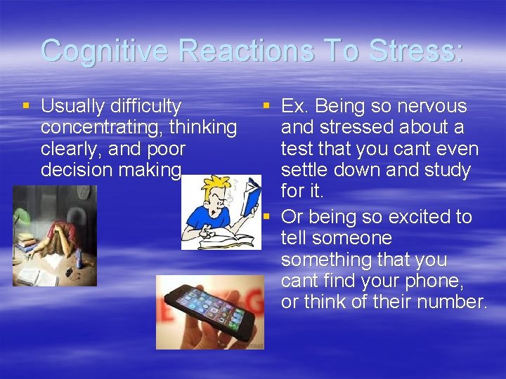 Cognitive Reactions To Stress: § Usually difficulty concentrating, thinking clearly, and poor decision making.