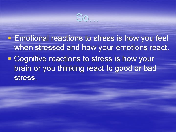 So… § Emotional reactions to stress is how you feel when stressed and how