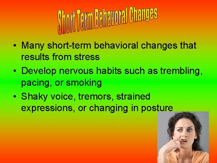  • Many short-term behavioral changes that results from stress • Develop nervous habits
