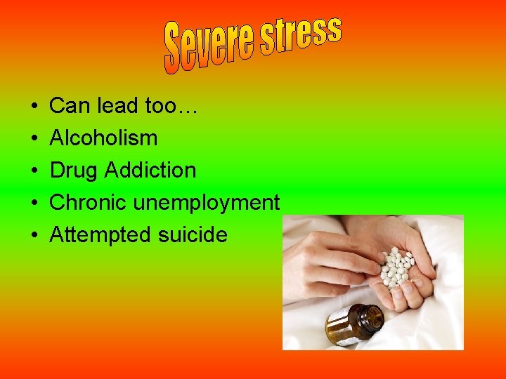  • • • Can lead too… Alcoholism Drug Addiction Chronic unemployment Attempted suicide