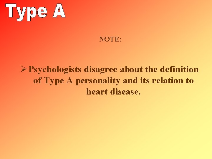 NOTE: Ø Psychologists disagree about the definition of Type A personality and its relation