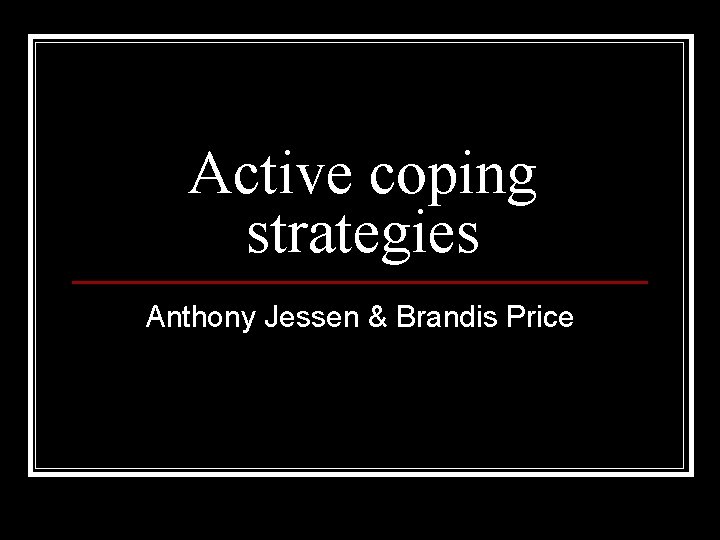 Active coping strategies Anthony Jessen & Brandis Price 