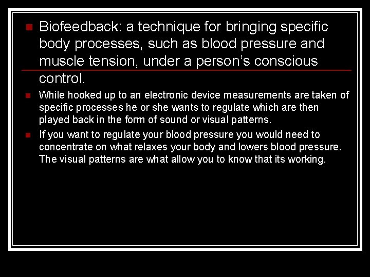 n Biofeedback: a technique for bringing specific body processes, such as blood pressure and