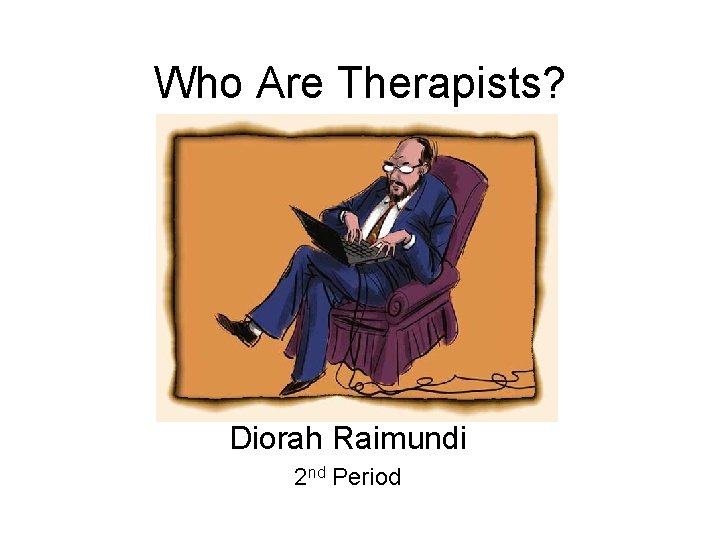 Who Are Therapists? Diorah Raimundi 2 nd Period 