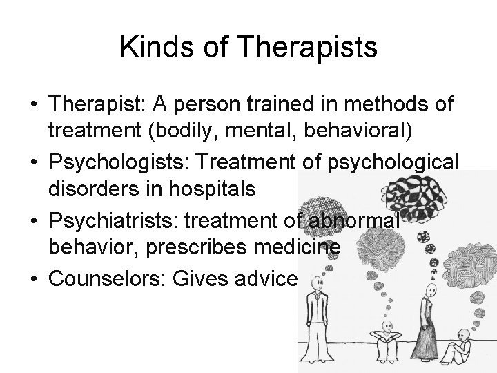 Kinds of Therapists • Therapist: A person trained in methods of treatment (bodily, mental,