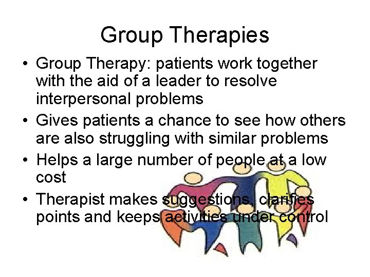 Group Therapies • Group Therapy: patients work together with the aid of a leader