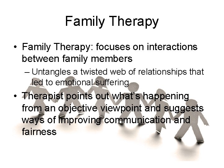 Family Therapy • Family Therapy: focuses on interactions between family members – Untangles a