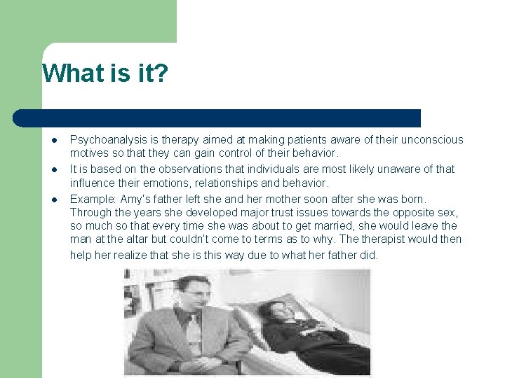 What is it? l l l Psychoanalysis is therapy aimed at making patients aware