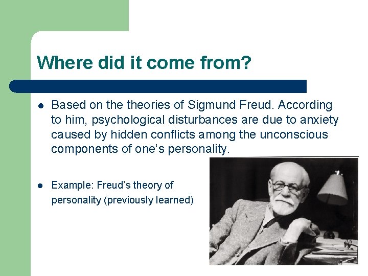 Where did it come from? l Based on theories of Sigmund Freud. According to