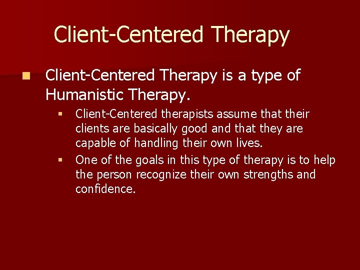 Client-Centered Therapy n Client-Centered Therapy is a type of Humanistic Therapy. § Client-Centered therapists