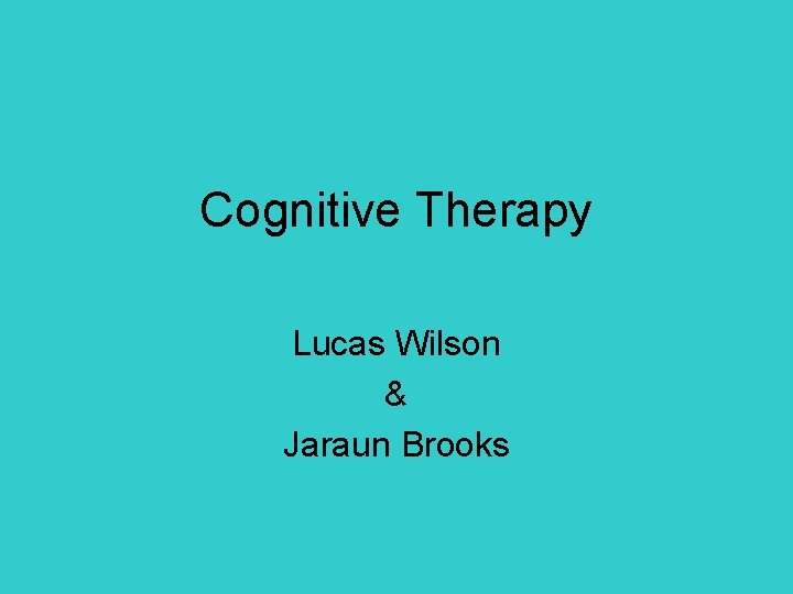Cognitive Therapy Lucas Wilson & Jaraun Brooks 