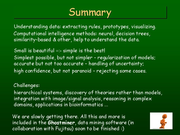 Summary Understanding data: extracting rules, prototypes, visualizing. Computational intelligence methods: neural, decision trees, similarity-based