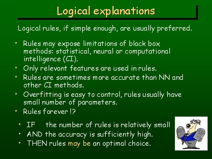 Logical explanations Logical rules, if simple enough, are usually preferred. • Rules may expose