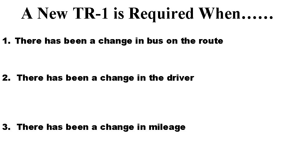 A New TR-1 is Required When…… 1. There has been a change in bus