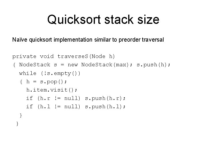 Quicksort stack size Naïve quicksort implementation similar to preorder traversal private void traverse. S(Node