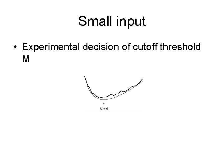 Small input • Experimental decision of cutoff threshold M 