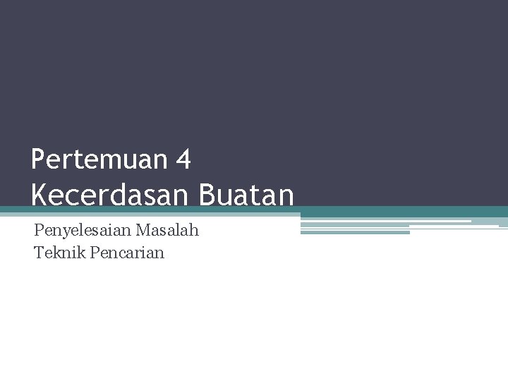 Pertemuan 4 Kecerdasan Buatan Penyelesaian Masalah Teknik Pencarian 