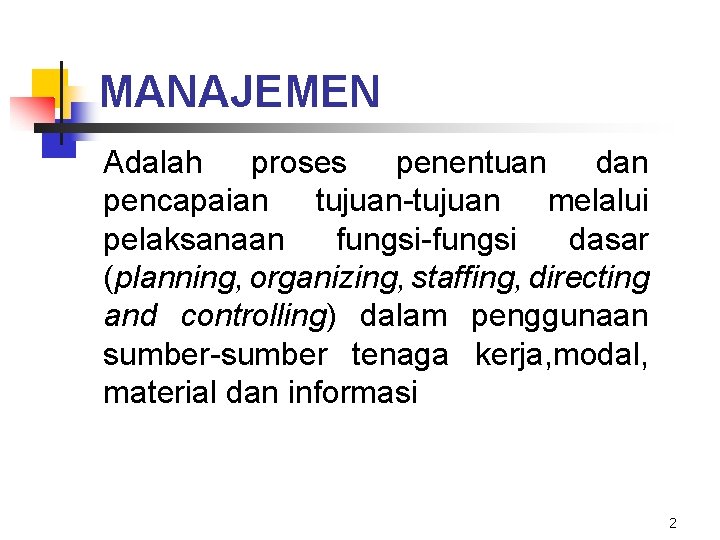 MANAJEMEN Adalah proses penentuan dan pencapaian tujuan-tujuan melalui pelaksanaan fungsi-fungsi dasar (planning, organizing, staffing,