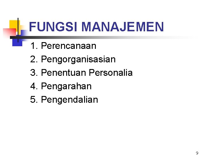 FUNGSI MANAJEMEN 1. Perencanaan 2. Pengorganisasian 3. Penentuan Personalia 4. Pengarahan 5. Pengendalian 9 FUNGSI MANAJEMEN 1. Perencanaan 2. Pengorganisasian 3. Penentuan Personalia 4. Pengarahan 5. Pengendalian 9