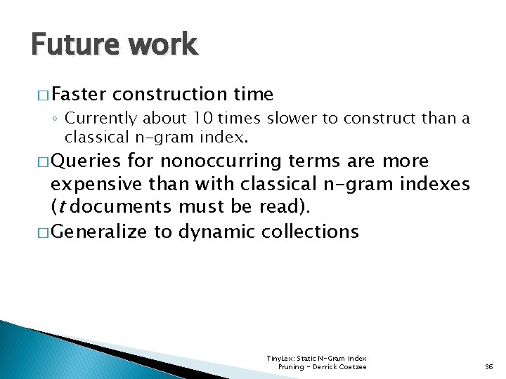 Future work � Faster construction time ◦ Currently about 10 times slower to construct
