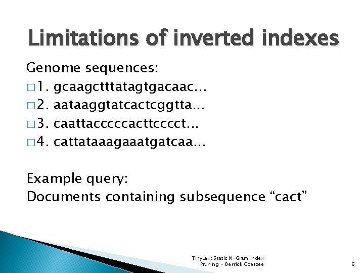 Limitations of inverted indexes Genome sequences: � 1. gcaagctttatagtgacaac. . . � 2. aataaggtatcactcggtta.