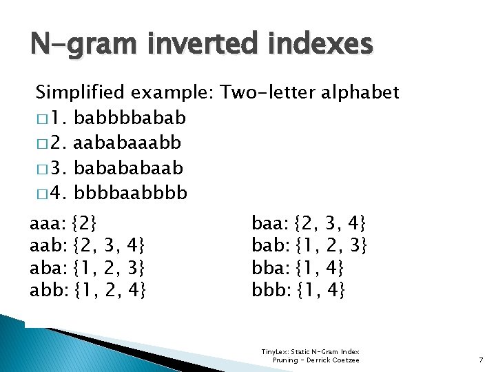 N-gram inverted indexes Simplified example: Two-letter alphabet � 1. babbbbabab � 2. aababaaabb �