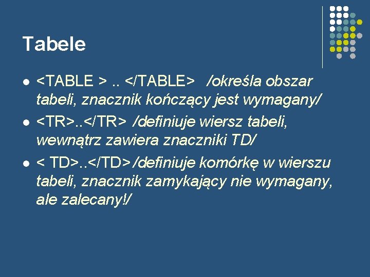 Tabele l l l <TABLE >. . </TABLE> /określa obszar tabeli, znacznik kończący jest