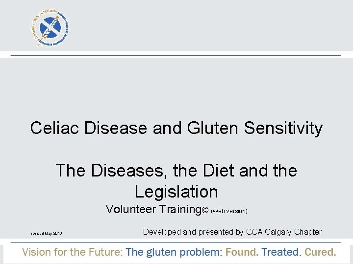 Celiac Disease and Gluten Sensitivity The Diseases, the Diet and the Legislation Volunteer Training©
